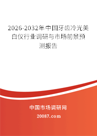 2026-2032年中国牙齿冷光美白仪行业调研与市场前景预测报告