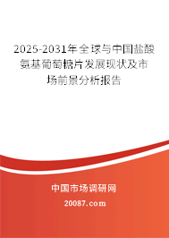 2025-2031年全球与中国盐酸氨基葡萄糖片发展现状及市场前景分析报告