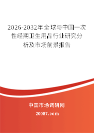 2026-2032年全球与中国一次性经期卫生用品行业研究分析及市场前景报告 2026-2032年全球与中国一次性经期卫生用品行业研究分析及市场前景报告