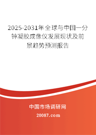 2025-2031年全球与中国一分钟凝胶成像仪发展现状及前景趋势预测报告 2025-2031年全球与中国一分钟凝胶成像仪发展现状及前景趋势预测报告