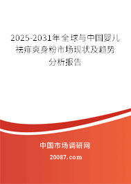 2025-2031年全球与中国婴儿祛痱爽身粉市场现状及趋势分析报告