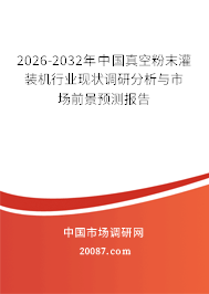 2026-2032年中国真空粉末灌装机行业现状调研分析与市场前景预测报告 2026-2032年中国真空粉末灌装机行业现状调研分析与市场前景预测报告
