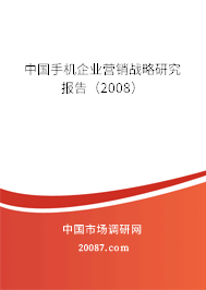 中国手机企业营销战略研究报告(2008) 中国手机企业营销战略研究报告(2008)