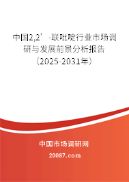 中国2,2’-联吡啶行业市场调研与发展前景分析报告（2025-2031年）