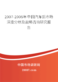 2007-2008年中国汽车后市场深度分析及战略咨询研究报告