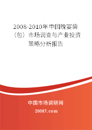 2008-2010年中国晚宴袋（包）市场调查与产业投资策略分析报告