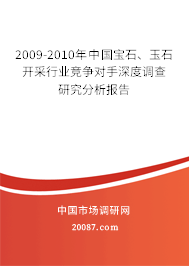 2009-2010年中国宝石、玉石开采行业竞争对手深度调查研究分析报告 2009-2010年中国宝石、玉石开采行业竞争对手深度调查研究分析报告