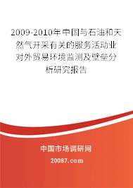 2009-2010年中国与石油和天然气开采有关的服务活动业对外贸易环境监测及壁垒分析研究报告 2009-2010年中国与石油和天然气开采有关的服务活动业对外贸易环境监测及壁垒分析研究报告
