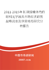 2011-2015年长期接触体内的眼科光学器具市场现状趋势战略调查及供需格局研究分析报告
