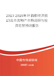 2013-2018年环首都经济圈13县市房地产市场调研与投资前景预测报告