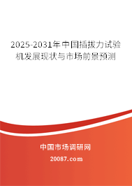 2025-2031年中国插拔力试验机发展现状与市场前景预测