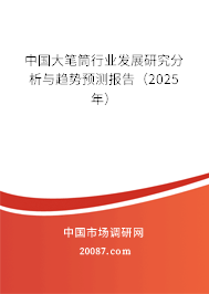 中国大笔筒行业发展研究分析与趋势预测报告(2025年) 中国大笔筒行业发展研究分析与趋势预测报告(2025年)