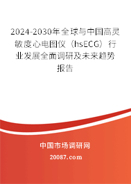 2024-2030年全球与中国高灵敏度心电图仪（hsECG）行业发展全面调研及未来趋势报告