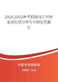 2026-2032年中国激光打标粉发展现状分析与市场前景报告 2026-2032年中国激光打标粉发展现状分析与市场前景报告