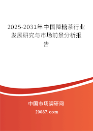 2025-2031年中国降糖茶行业发展研究与市场前景分析报告