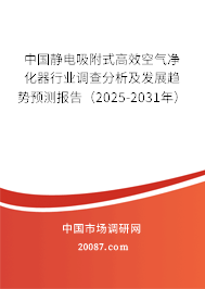 中国静电吸附式高效空气净化器行业调查分析及发展趋势预测报告（2025-2031年）