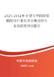 2025-2031年全球与中国葡萄糖酸锌行业现状全面调研与发展趋势预测报告 2025-2031年全球与中国葡萄糖酸锌行业现状全面调研与发展趋势预测报告
