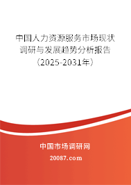 中国人力资源服务市场现状调研与发展趋势分析报告（2025-2031年）