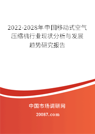 2022-2028年中国移动式空气压缩机行业现状分析与发展趋势研究报告 2022-2028年中国移动式空气压缩机行业现状分析与发展趋势研究报告