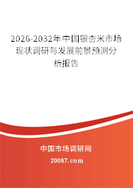 2026-2032年中国银杏米市场现状调研与发展前景预测分析报告 2026-2032年中国银杏米市场现状调研与发展前景预测分析报告