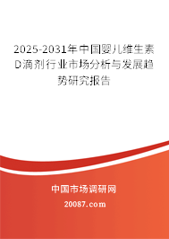 2025-2031年中国婴儿维生素D滴剂行业市场分析与发展趋势研究报告 2025-2031年中国婴儿维生素D滴剂行业市场分析与发展趋势研究报告