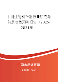 中国注射粉针剂行业研究与前景趋势预测报告（2025-2031年）