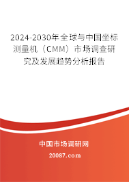 2024-2030年全球与中国坐标测量机(CMM)市场调查研究及发展趋势分析报告 2024-2030年全球与中国坐标测量机(CMM)市场调查研究及发展趋势分析报告