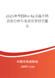 2025年中国lte/4g设备市场调查分析与发展前景研究报告