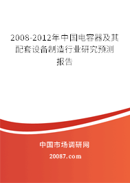 2008-2012年中国电容器及其配套设备制造行业研究预测报告 2008-2012年中国电容器及其配套设备制造行业研究预测报告