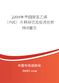 2009年中国聚氯乙烯(PVC)市场研究及投资前景预测报告 2009年中国聚氯乙烯(PVC)市场研究及投资前景预测报告