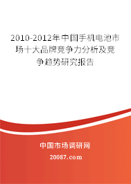 2010-2012年中国手机电池市场十大品牌竞争力分析及竞争趋势研究报告 2010-2012年中国手机电池市场十大品牌竞争力分析及竞争趋势研究报告