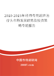 2010-2015年经颅专用超声治疗头市场发展趋势及投资策略专题报告