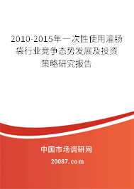 2010-2015年一次性使用灌肠袋行业竞争态势发展及投资策略研究报告