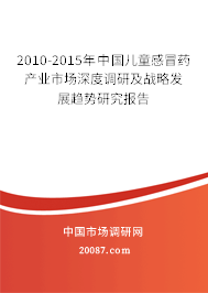 2010-2015年中国儿童感冒药产业市场深度调研及战略发展趋势研究报告 2010-2015年中国儿童感冒药产业市场深度调研及战略发展趋势研究报告
