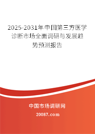 2025-2031年中国第三方医学诊断市场全面调研与发展趋势预测报告