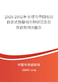 2026-2032年全球与中国电动自走式割草机市场研究及前景趋势预测报告