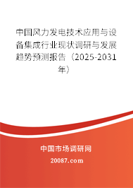 中国风力发电技术应用与设备集成行业现状调研与发展趋势预测报告(2025-2031年) 中国风力发电技术应用与设备集成行业现状调研与发展趋势预测报告(2025-2031年)