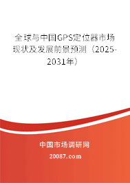 全球与中国GPS定位器市场现状及发展前景预测(2025-2031年) 全球与中国GPS定位器市场现状及发展前景预测(2025-2031年)
