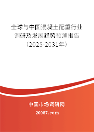 全球与中国混凝土配重行业调研及发展趋势预测报告(2025-2031年) 全球与中国混凝土配重行业调研及发展趋势预测报告(2025-2031年)