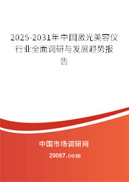 2025-2031年中国激光美容仪行业全面调研与发展趋势报告