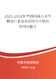 2025-2031年中国机器人关节模组行业发展调研与市场前景预测报告