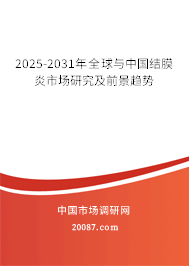 2025-2031年全球与中国结膜炎市场研究及前景趋势 2025-2031年全球与中国结膜炎市场研究及前景趋势