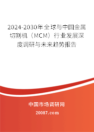 2024-2030年全球与中国金属切割机（MCM）行业发展深度调研与未来趋势报告