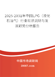 2025-2031年中国LPG（液化石油气）行业现状调研与发展趋势分析报告