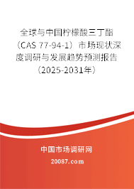 全球与中国柠檬酸三丁酯（CAS 77-94-1）市场现状深度调研与发展趋势预测报告（2025-2031年）