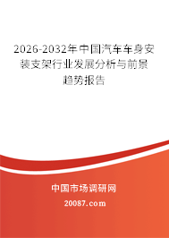 2026-2032年中国汽车车身安装支架行业发展分析与前景趋势报告