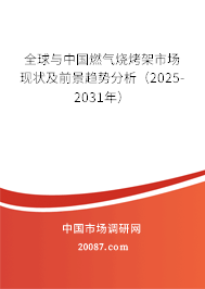 全球与中国燃气烧烤架市场现状及前景趋势分析（2025-2031年）