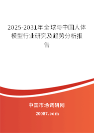 2025-2031年全球与中国人体模型行业研究及趋势分析报告