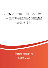 2026-2032年中国三乙二醇二甲醚市场调查研究与前景趋势分析报告