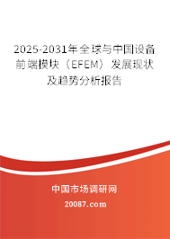2025-2031年全球与中国设备前端模块（EFEM）发展现状及趋势分析报告